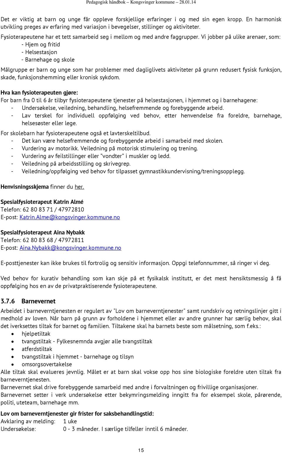 Vi jobber på ulike arenaer, som: - Hjem og fritid - Helsestasjon - Barnehage og skole Målgruppe er barn og unge som har problemer med dagliglivets aktiviteter på grunn redusert fysisk funksjon,