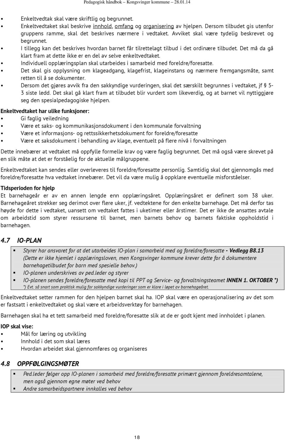 I tillegg kan det beskrives hvordan barnet får tilrettelagt tilbud i det ordinære tilbudet. Det må da gå klart fram at dette ikke er en del av selve enkeltvedtaket.