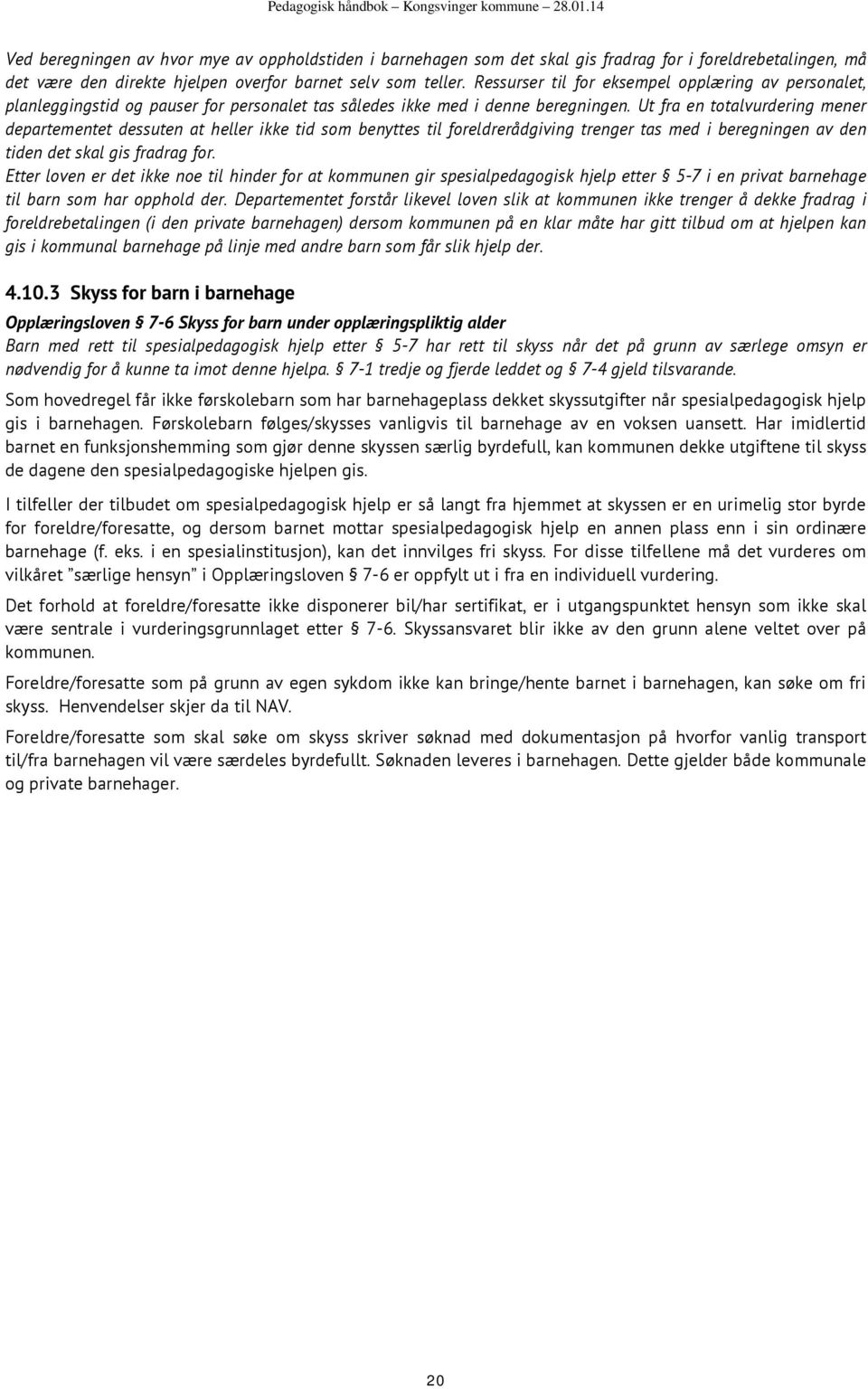 Ut fra en totalvurdering mener departementet dessuten at heller ikke tid som benyttes til foreldrerådgiving trenger tas med i beregningen av den tiden det skal gis fradrag for.