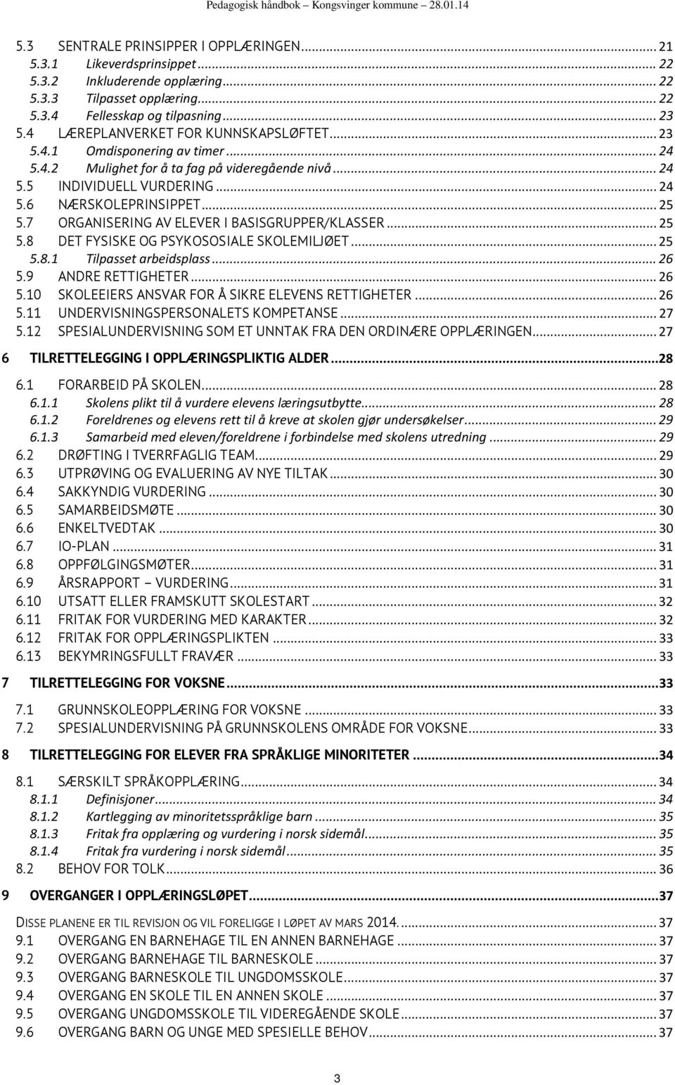 7 ORGANISERING AV ELEVER I BASISGRUPPER/KLASSER... 25 5.8 DET FYSISKE OG PSYKOSOSIALE SKOLEMILJØET... 25 5.8.1 Tilpasset arbeidsplass... 26 5.9 ANDRE RETTIGHETER... 26 5.10 SKOLEEIERS ANSVAR FOR Å SIKRE ELEVENS RETTIGHETER.