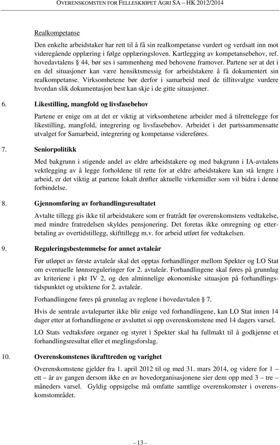 Virksomhetene bør derfor i samarbeid med de tillitsvalgte vurdere hvordan slik dokumentasjon best kan skje i de gitte situasjoner. 6.