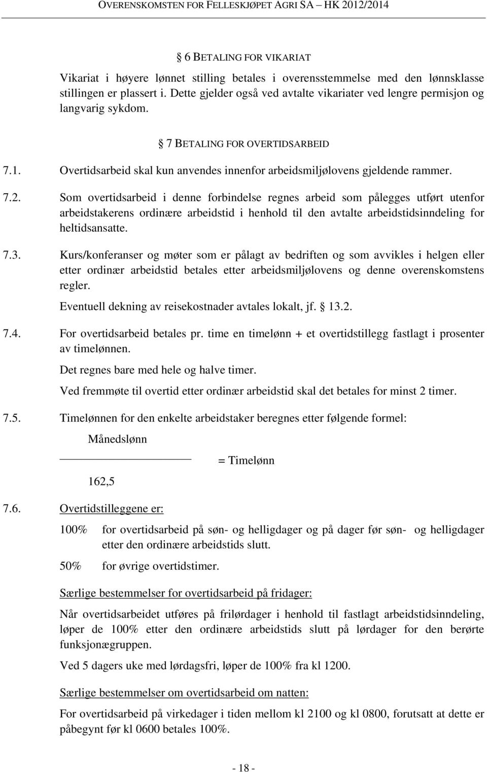 Som overtidsarbeid i denne forbindelse regnes arbeid som pålegges utført utenfor arbeidstakerens ordinære arbeidstid i henhold til den avtalte arbeidstidsinndeling for heltidsansatte. 7.3.