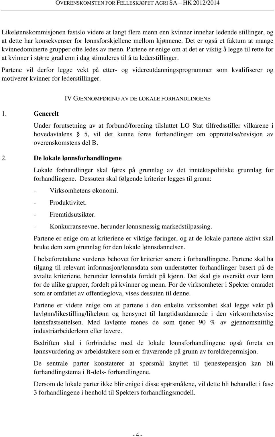 Partene er enige om at det er viktig å legge til rette for at kvinner i større grad enn i dag stimuleres til å ta lederstillinger.