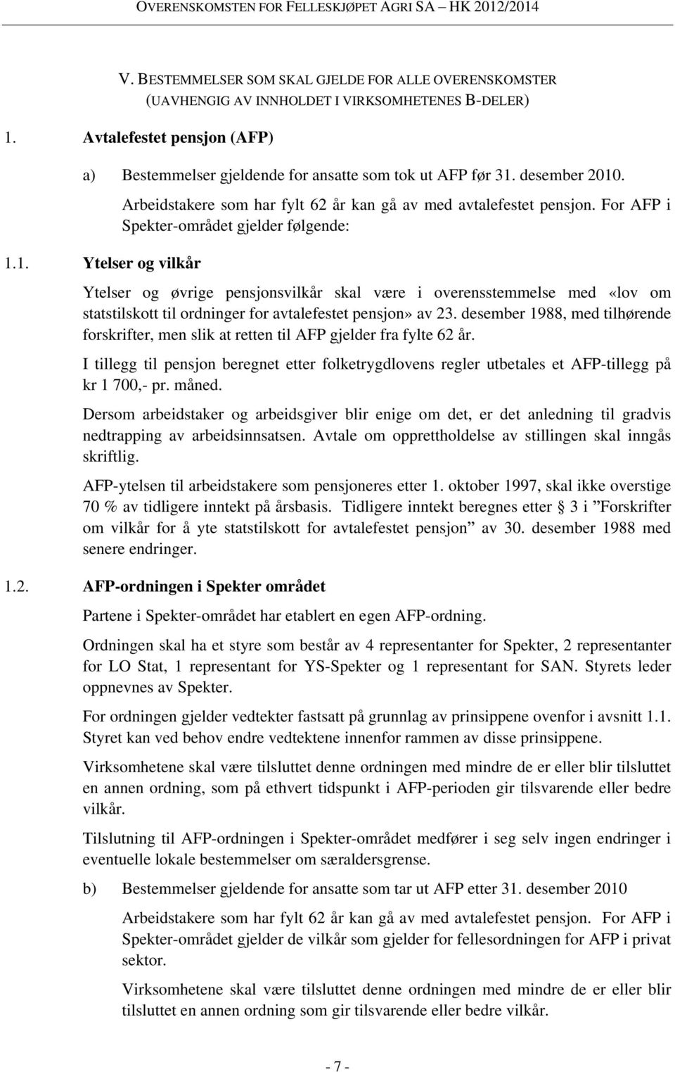 For AFP i Spekter-området gjelder følgende: Ytelser og øvrige pensjonsvilkår skal være i overensstemmelse med «lov om statstilskott til ordninger for avtalefestet pensjon» av 23.