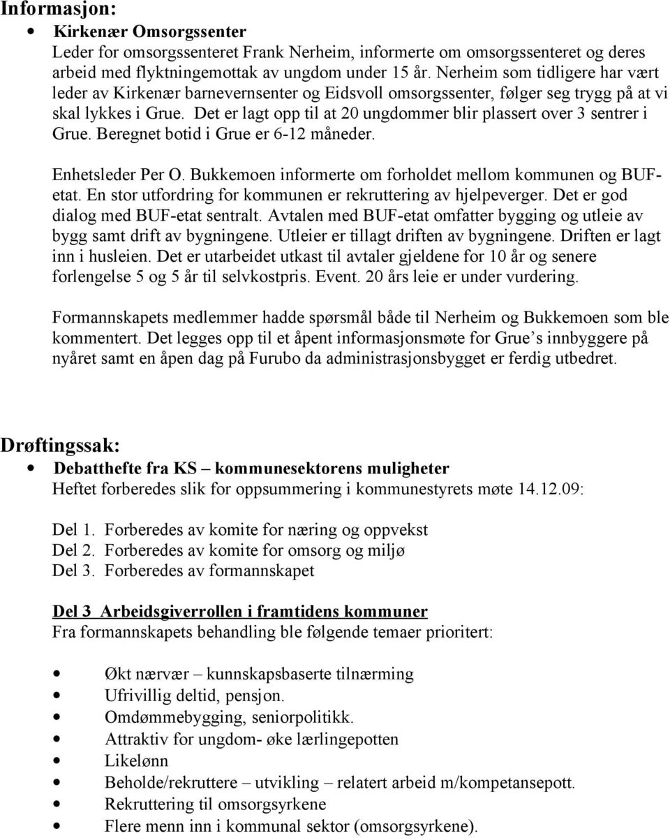 Det er lagt opp til at 20 ungdommer blir plassert over 3 sentrer i Grue. Beregnet botid i Grue er 6-12 måneder. Enhetsleder Per O. Bukkemoen informerte om forholdet mellom kommunen og BUFetat.