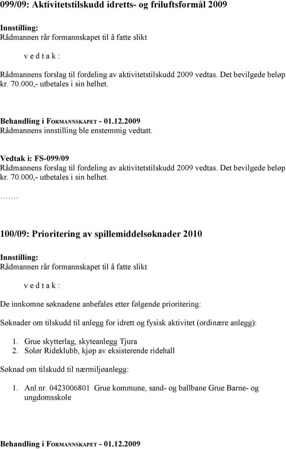 Det bevilgede beløp kr. 70.000,- utbetales i sin helhet.