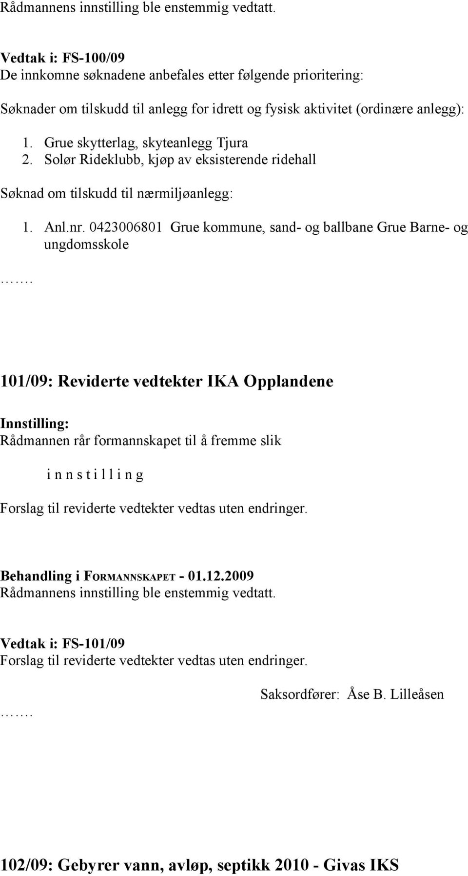 Grue skytterlag, skyteanlegg Tjura 2. Solør Rideklubb, kjøp av eksisterende ridehall Søknad om tilskudd til nærmiljøanlegg: 1. Anl.nr.