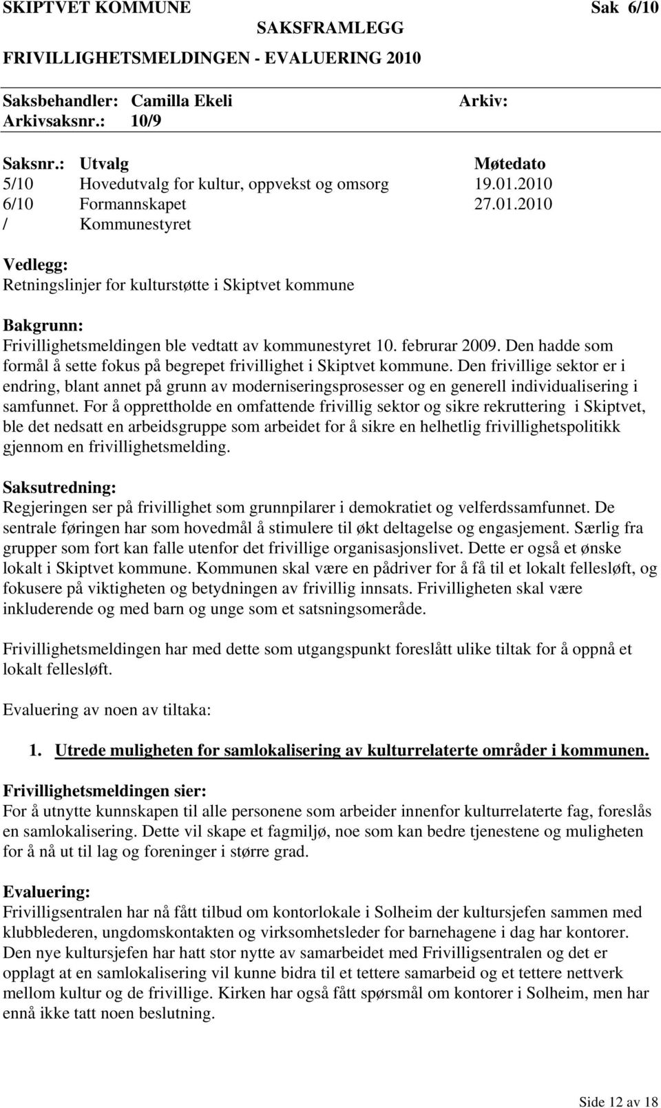 2010 6/10 Formannskapet 27.01.2010 / Kommunestyret Vedlegg: Retningslinjer for kulturstøtte i Skiptvet kommune Bakgrunn: Frivillighetsmeldingen ble vedtatt av kommunestyret 10. februrar 2009.