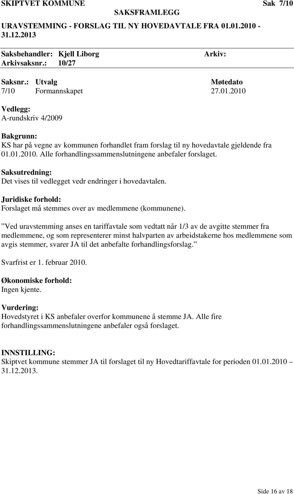 Saksutredning: Det vises til vedlegget vedr endringer i hovedavtalen. Juridiske forhold: Forslaget må stemmes over av medlemmene (kommunene).