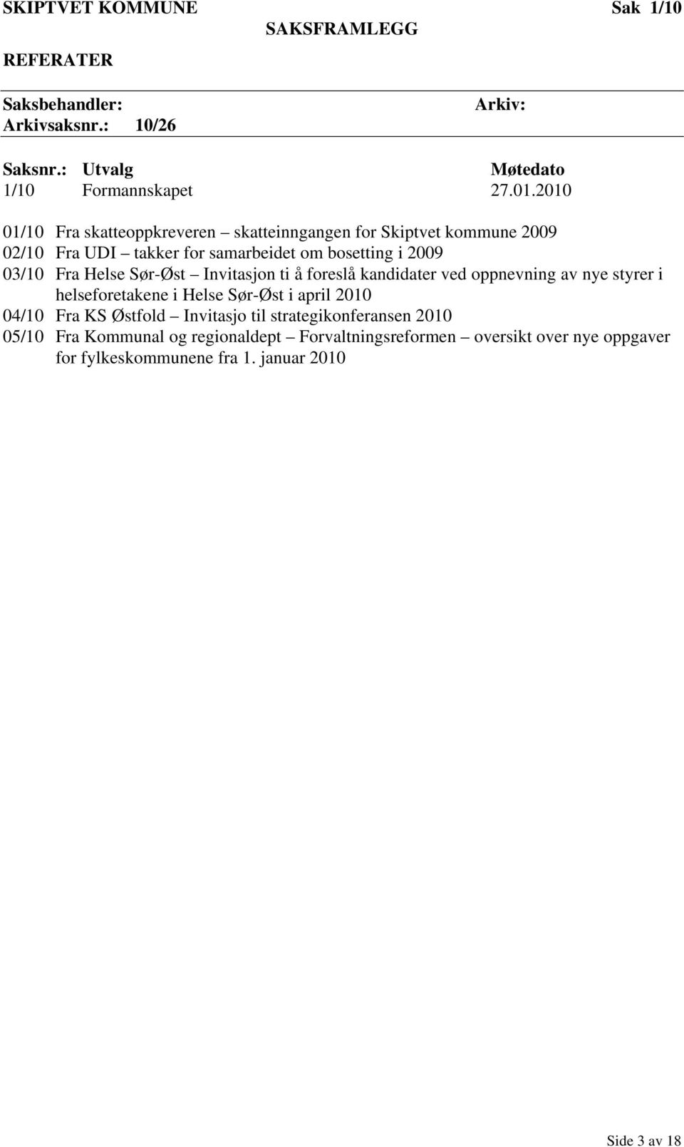 Sør-Øst Invitasjon ti å foreslå kandidater ved oppnevning av nye styrer i helseforetakene i Helse Sør-Øst i april 2010 04/10 Fra KS Østfold Invitasjo