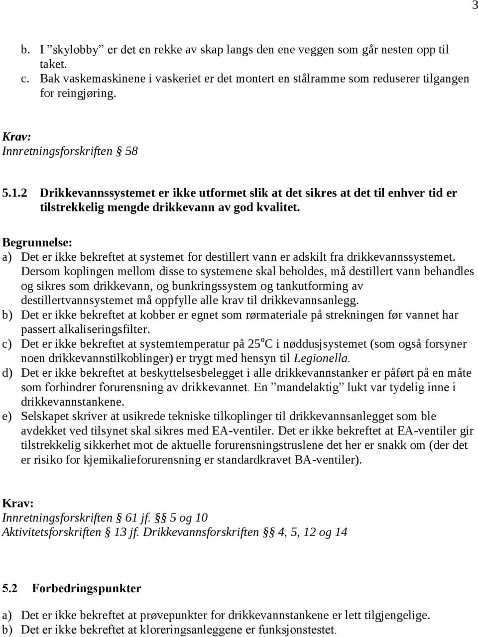 Begrunnelse: a) Det er ikke bekreftet at systemet for destillert vann er adskilt fra drikkevannssystemet.