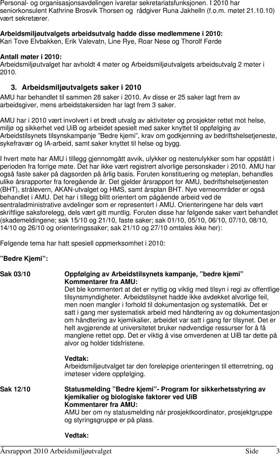 møter og Arbeidsmiljøutvalgets arbeidsutvalg 2 møter i 2010. 3. Arbeidsmiljøutvalgets saker i 2010 AMU har behandlet til sammen 28 saker i 2010.