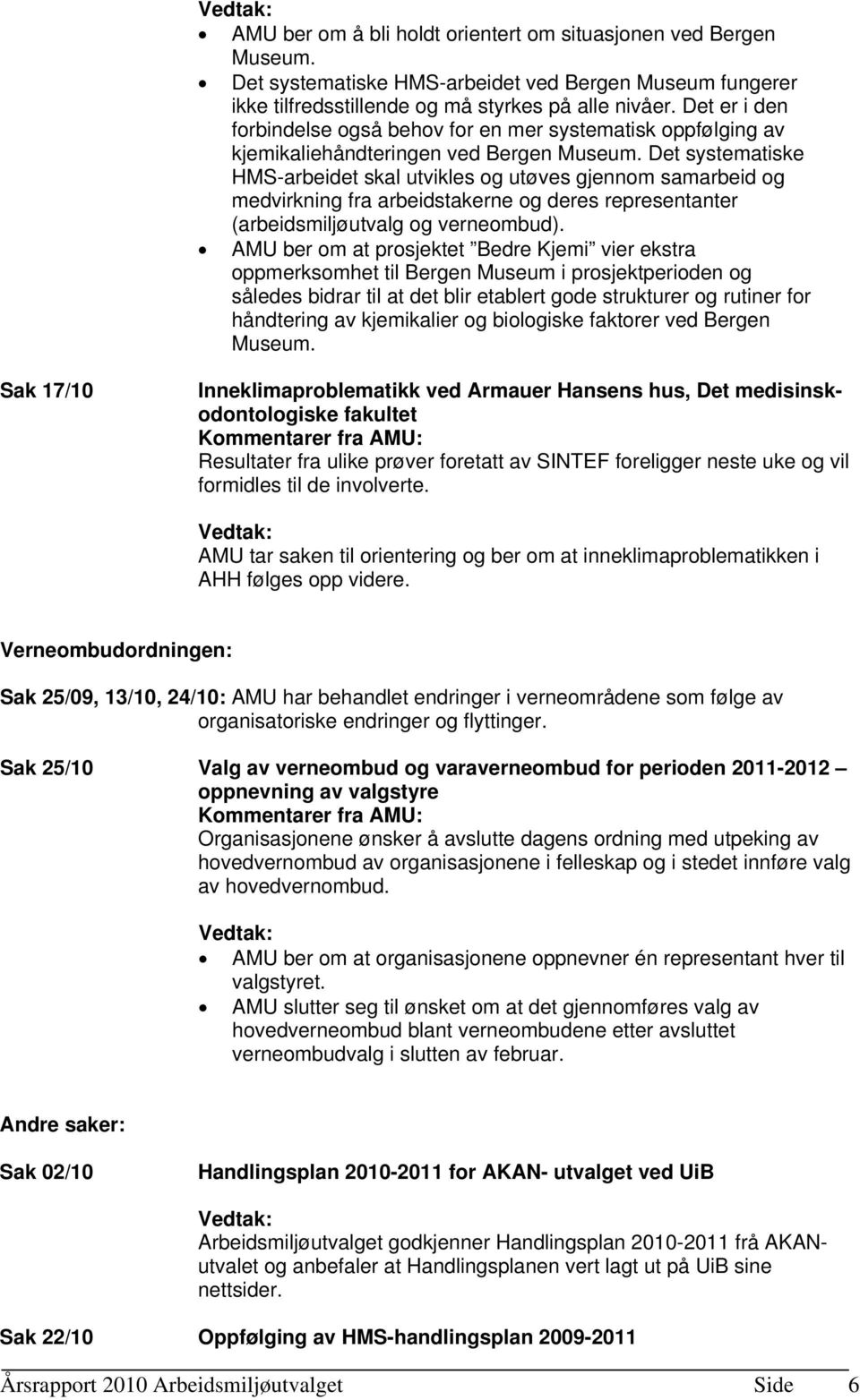 Det systematiske HMS-arbeidet skal utvikles og utøves gjennom samarbeid og medvirkning fra arbeidstakerne og deres representanter (arbeidsmiljøutvalg og verneombud).