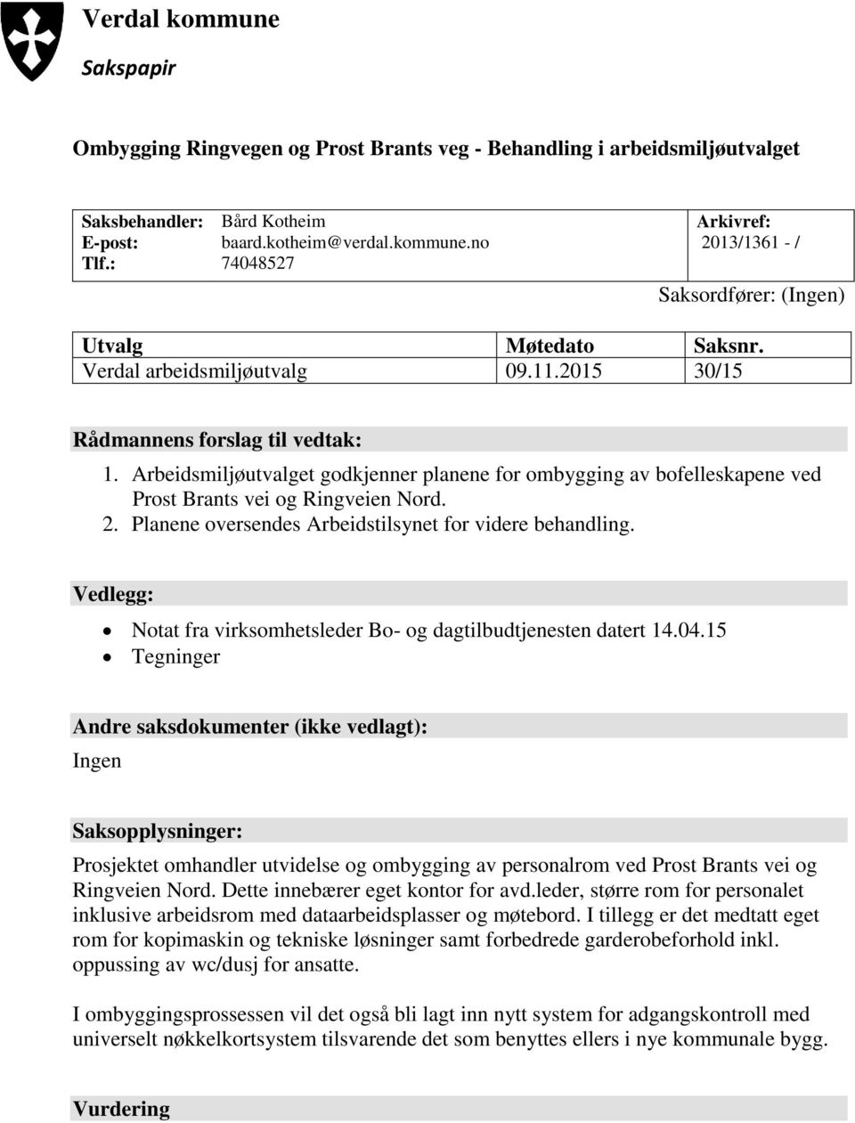 Arbeidsmiljøutvalget godkjenner planene for ombygging av bofelleskapene ved Prost Brants vei og Ringveien Nord. 2. Planene oversendes Arbeidstilsynet for videre behandling.