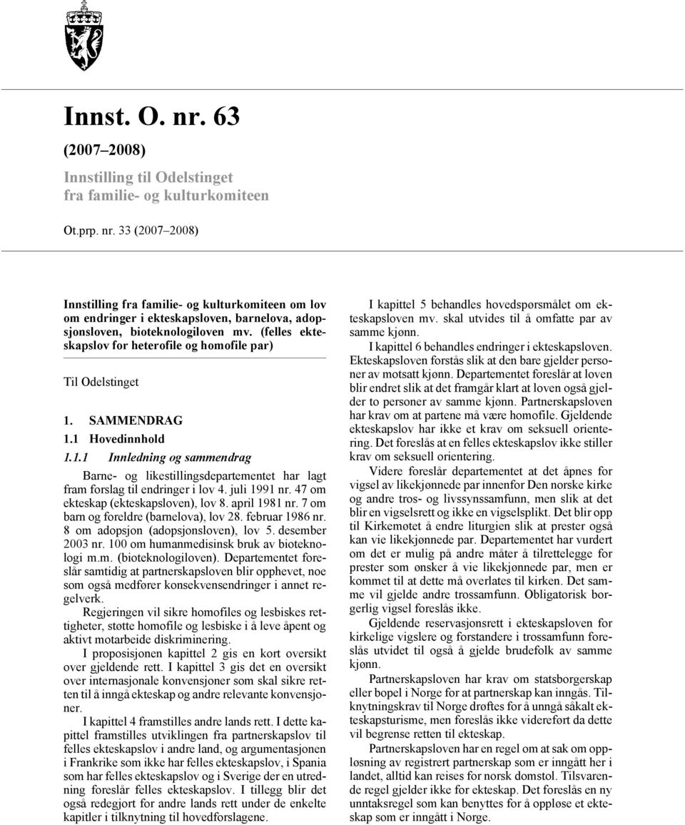 juli 1991 nr. 47 om ekteskap (ekteskapsloven), lov 8. april 1981 nr. 7 om barn og foreldre (barnelova), lov 28. februar 1986 nr. 8 om adopsjon (adopsjonsloven), lov 5. desember 2003 nr.