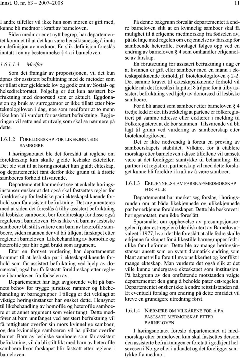 1.6.1.1.3 Medfar Som det framgår av proposisjonen, vil det kun åpnes for assistert befruktning med de metoder som er tillatt etter gjeldende lov og godkjent av Sosial- og helsedirektoratet.