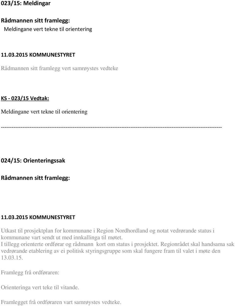 innkallinga til møtet. I tillegg orienterte ordførar og rådmann kort om status i prosjektet.