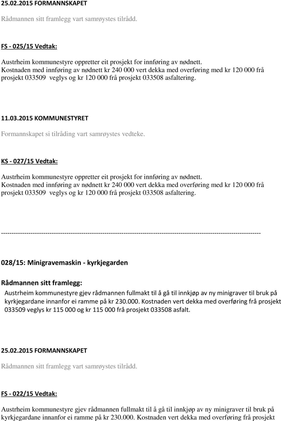 Formannskapet si tilråding vart samrøystes vedteke. KS - 027/15 Vedtak: Austrheim kommunestyre oppretter eit prosjekt for innføring av nødnett.