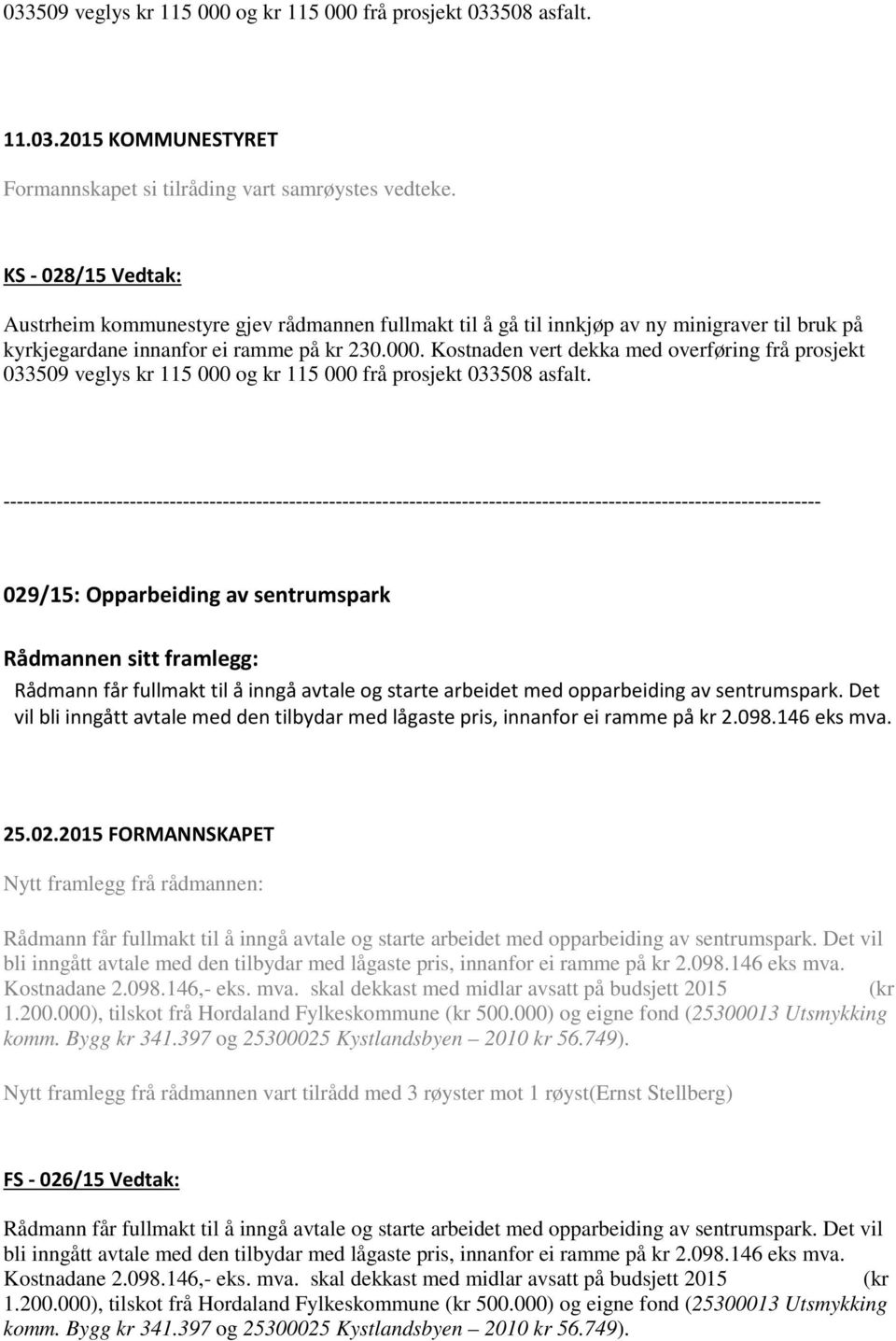 Kostnaden vert dekka med overføring frå prosjekt 033509 veglys kr 115 000 og kr 115 000 frå prosjekt 033508 asfalt.