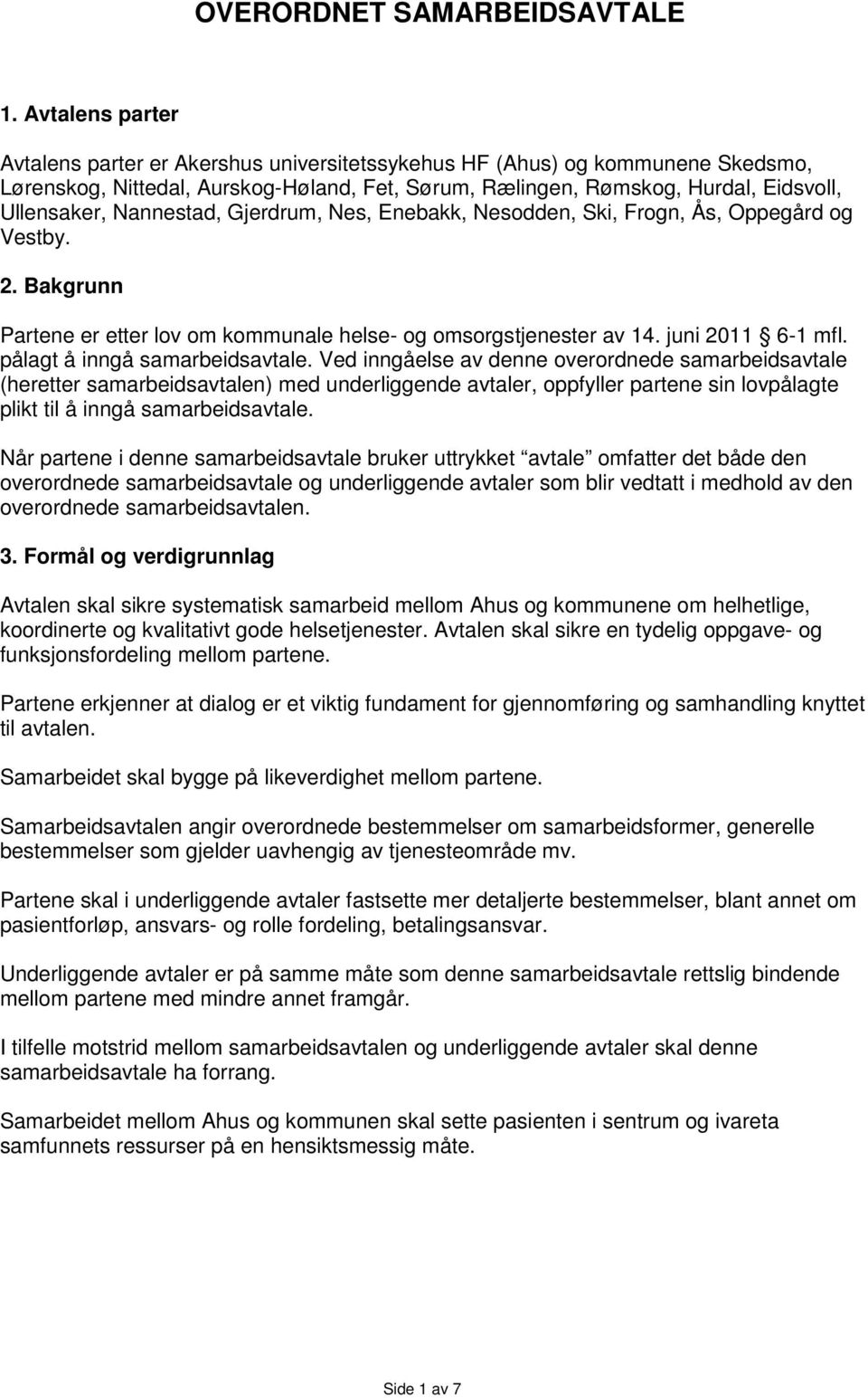 Nannestad, Gjerdrum, Nes, Enebakk, Nesodden, Ski, Frogn, Ås, Oppegård og Vestby. 2. Bakgrunn Partene er etter lov om kommunale helse- og omsorgstjenester av 14. juni 2011 6-1 mfl.