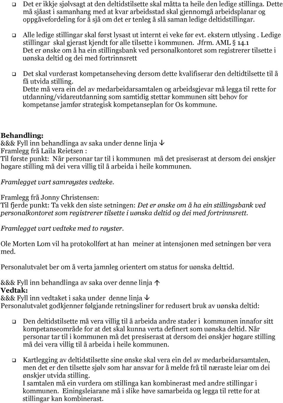 Alle ledige stillingar skal først lysast ut internt ei veke før evt. ekstern utlysing. Ledige stillingar skal gjerast kjendt for alle tilsette i kommunen. Jfrm. AML 14.