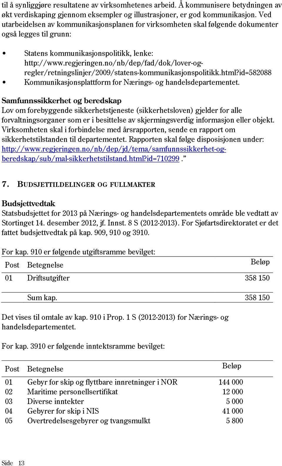 no/nb/dep/fad/dok/lover-ogregler/retningslinjer/2009/statens-kommunikasjonspolitikk.html?id=582088 Kommunikasjonsplattform for Nærings- og handelsdepartementet.