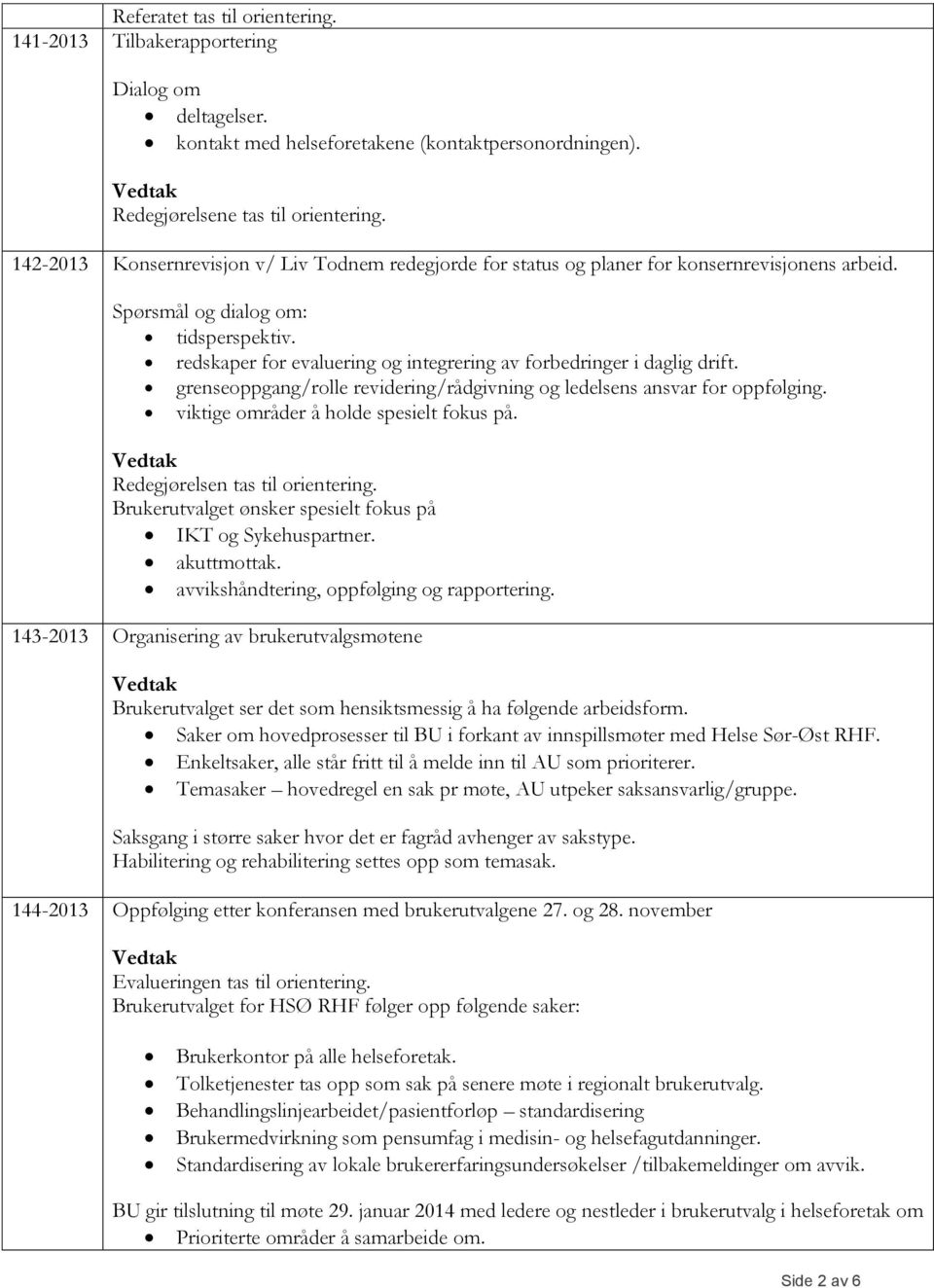 redskaper for evaluering og integrering av forbedringer i daglig drift. grenseoppgang/rolle revidering/rådgivning og ledelsens ansvar for oppfølging. viktige områder å holde spesielt fokus på.