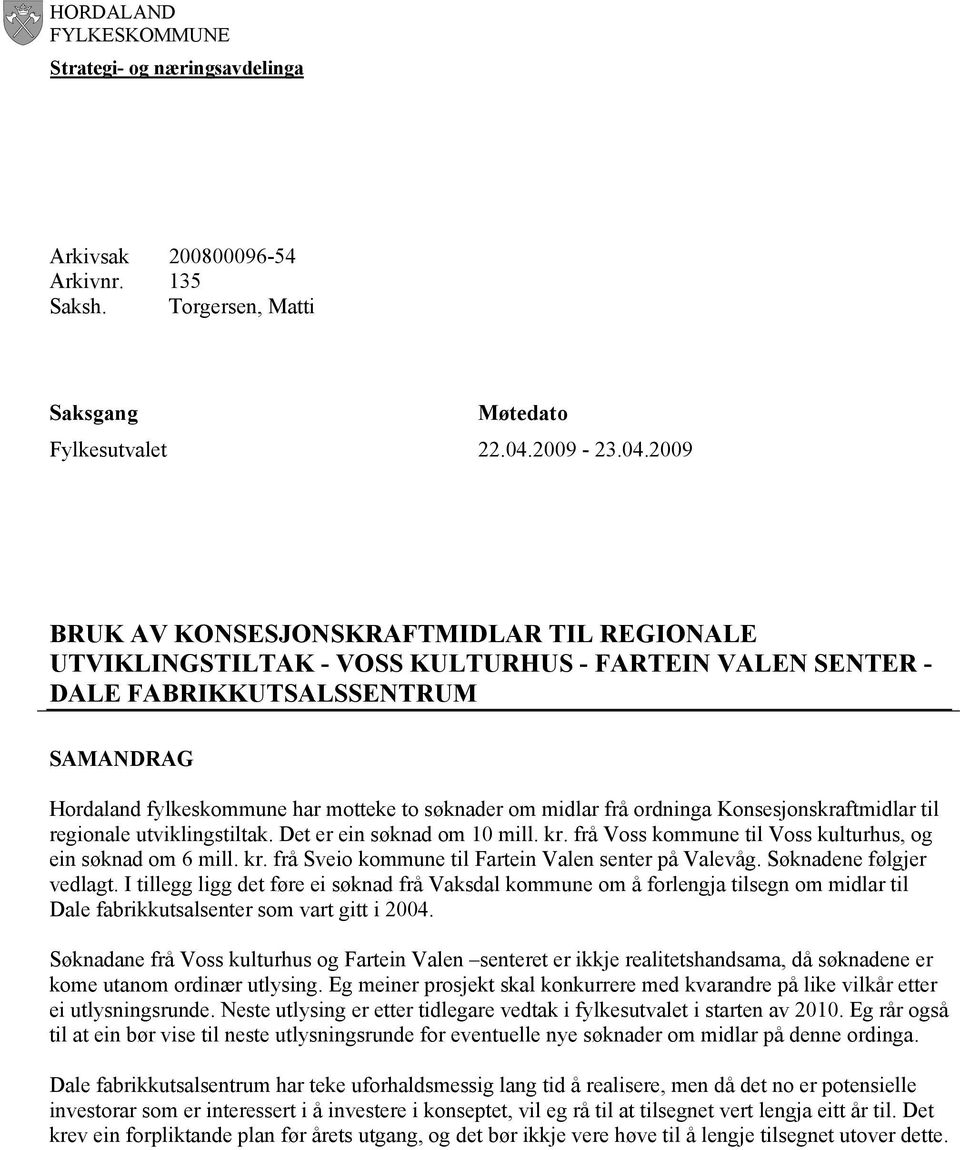 2009 BRUK AV KONSESJONSKRAFTMIDLAR TIL REGIONALE UTVIKLINGSTILTAK - VOSS KULTURHUS - FARTEIN VALEN SENTER - DALE FABRIKKUTSALSSENTRUM SAMANDRAG Hordaland fylkeskommune har motteke to søknader om