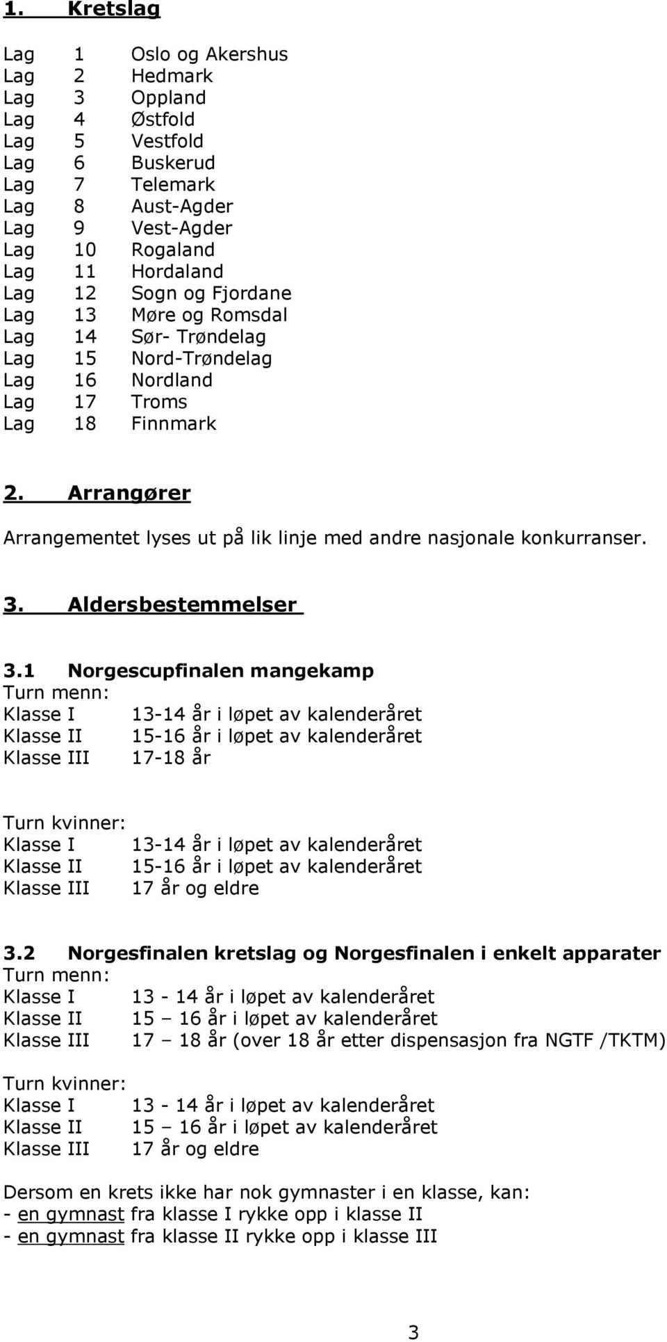 Arrangører Arrangementet lyses ut på lik linje med andre nasjonale konkurranser. 3. Aldersbestemmelser 3.