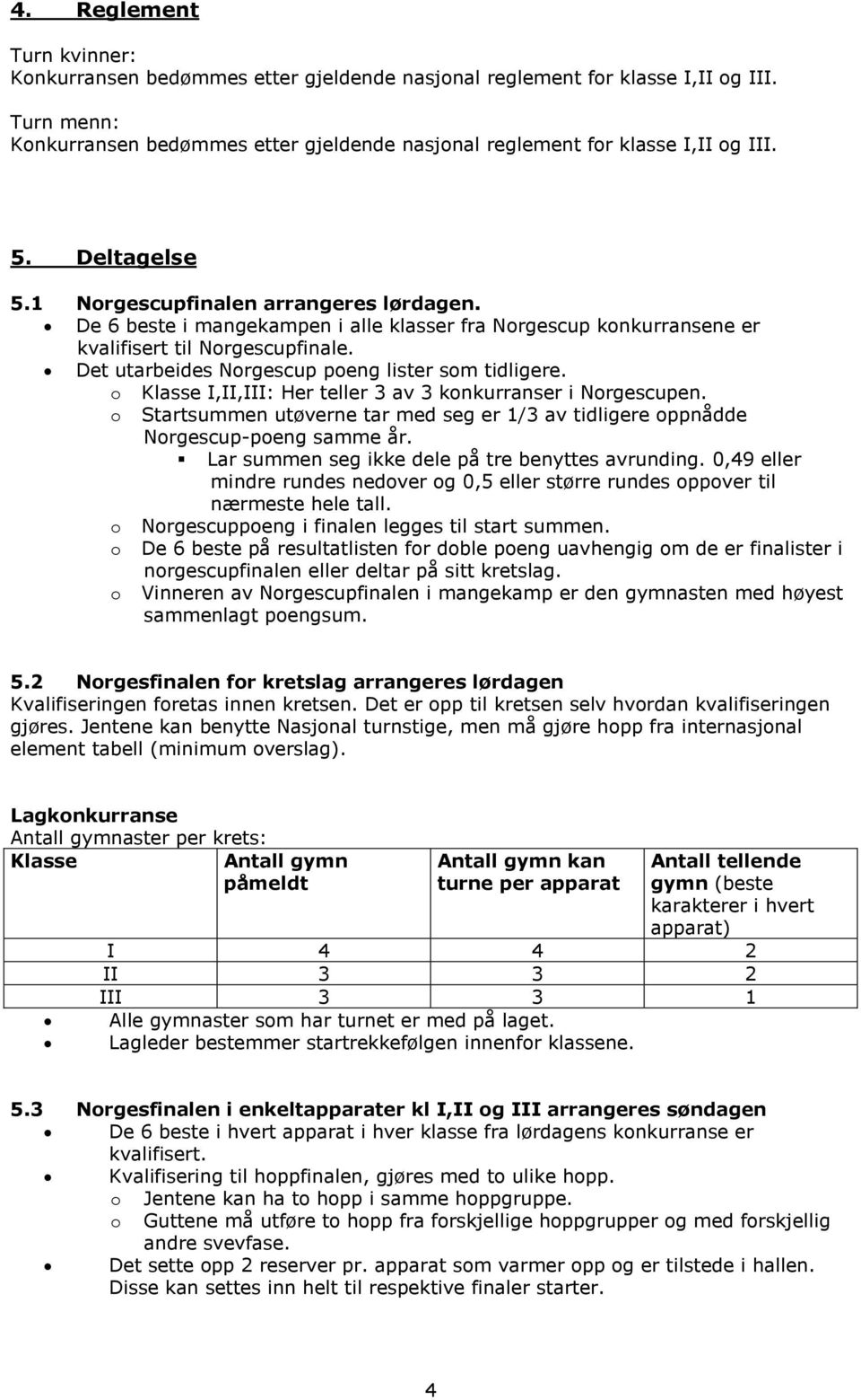 Det utarbeides Norgescup poeng lister som tidligere. o Klasse I,II,III: Her teller 3 av 3 konkurranser i Norgescupen.