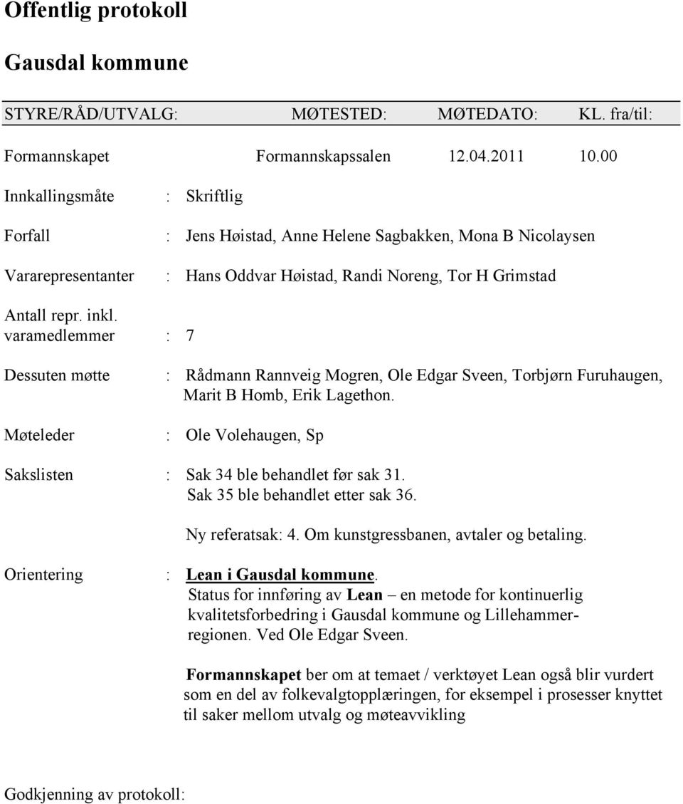 varamedlemmer : 7 Dessuten møtte Møteleder : Rådmann Rannveig Mogren, Ole Edgar Sveen, Torbjørn Furuhaugen, Marit B Homb, Erik Lagethon.