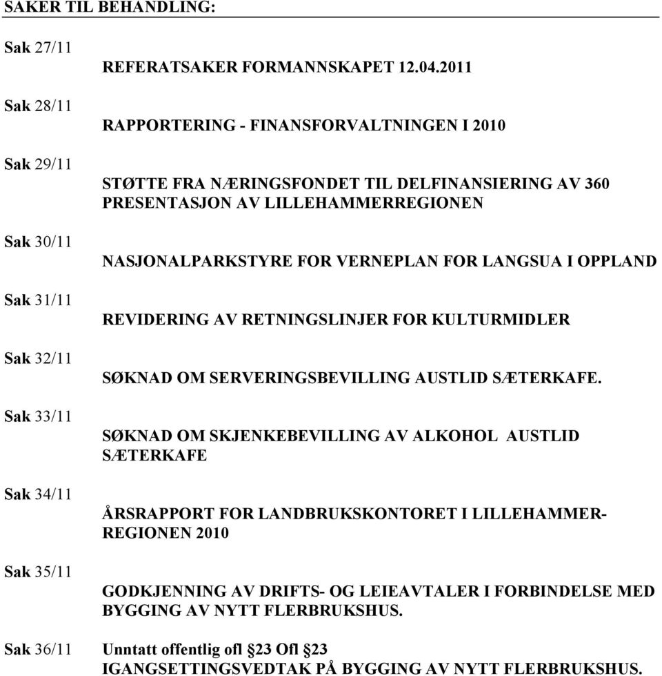 OPPLAND REVIDERING AV RETNINGSLINJER FOR KULTURMIDLER SØKNAD OM SERVERINGSBEVILLING AUSTLID SÆTERKAFE.