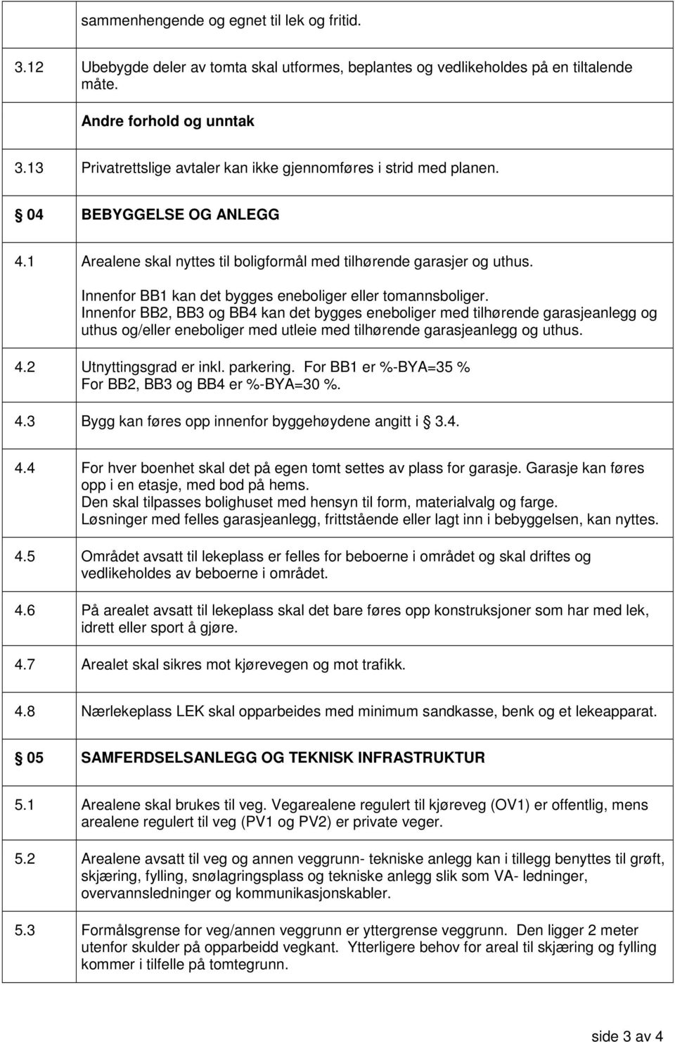 Innenfor BB1 kan det bygges eneboliger eller tomannsboliger.