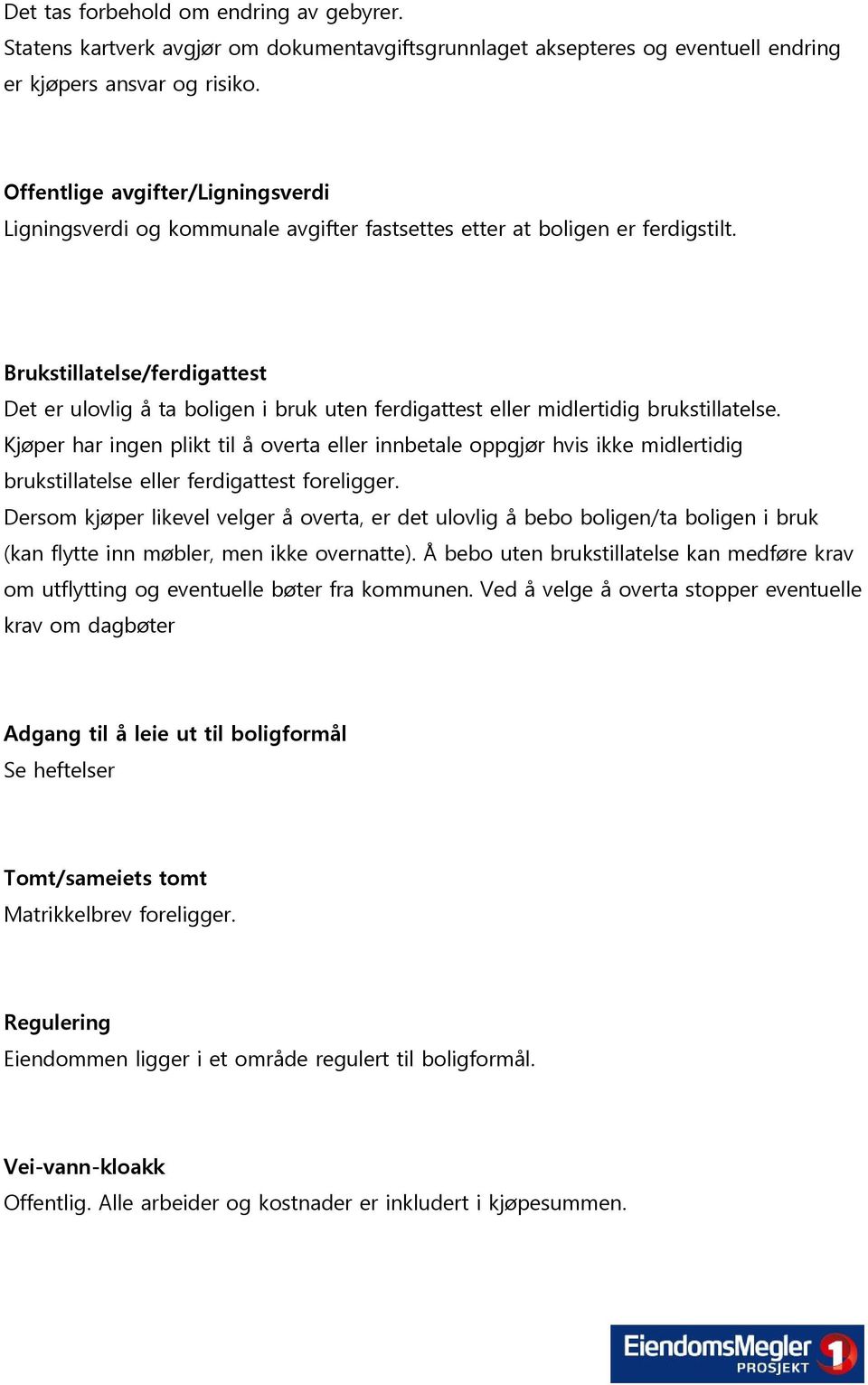 Brukstillatelse/ferdigattest Det er ulovlig å ta boligen i bruk uten ferdigattest eller midlertidig brukstillatelse.