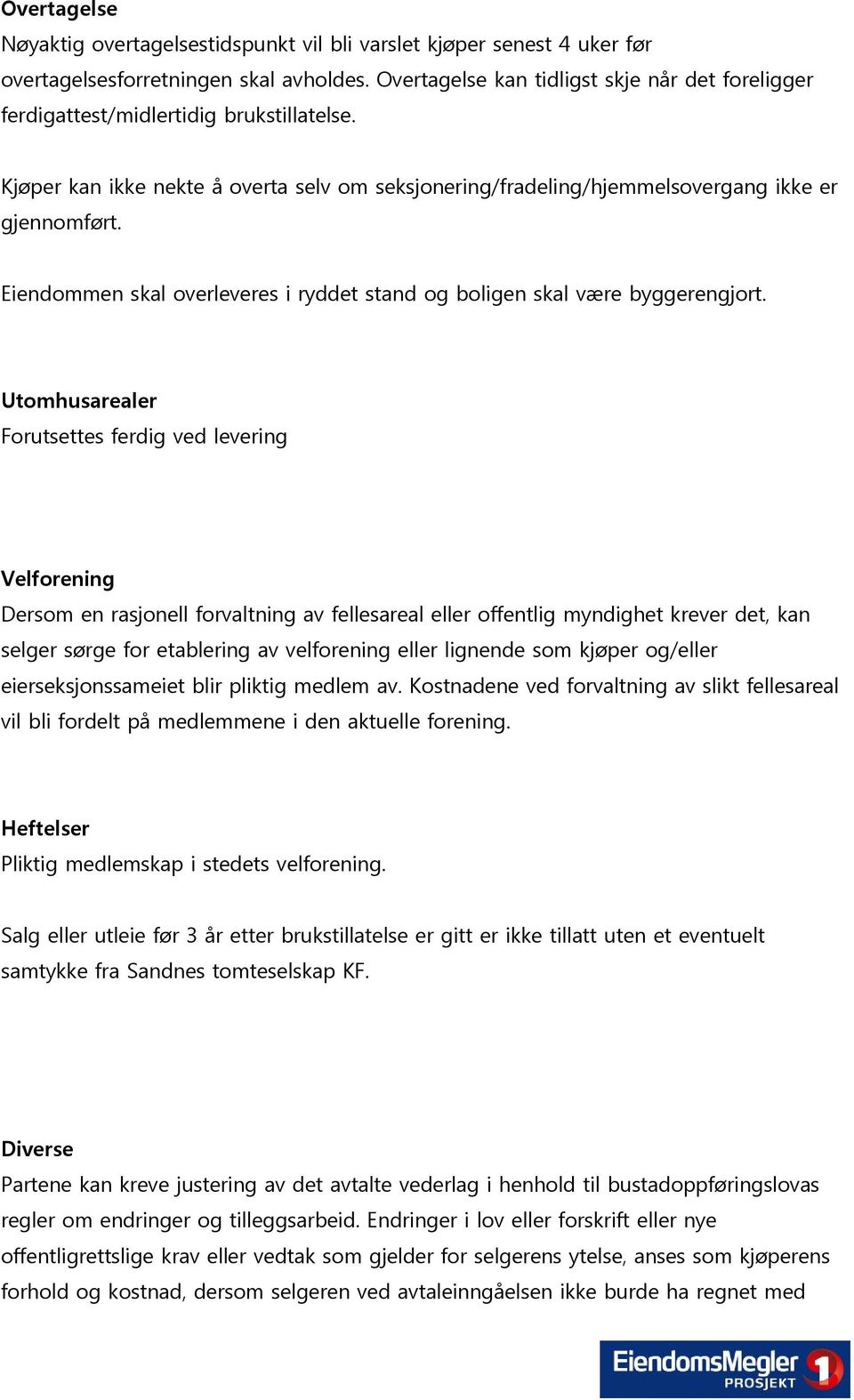 Eiendommen skal overleveres i ryddet stand og boligen skal være byggerengjort.