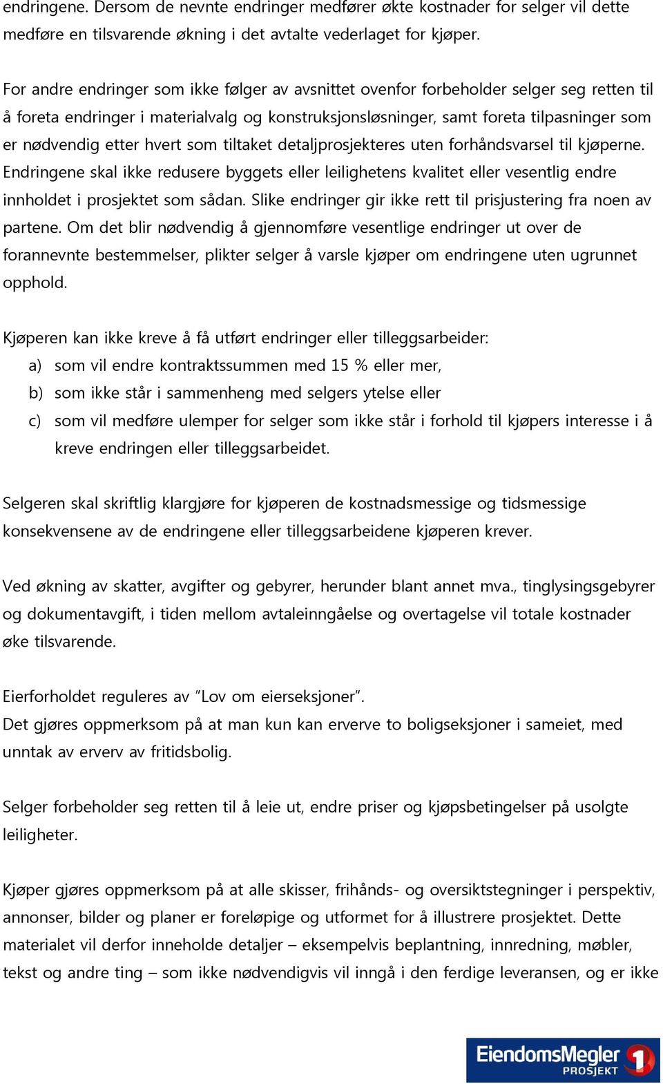 hvert som tiltaket detaljprosjekteres uten forhåndsvarsel til kjøperne. Endringene skal ikke redusere byggets eller leilighetens kvalitet eller vesentlig endre innholdet i prosjektet som sådan.