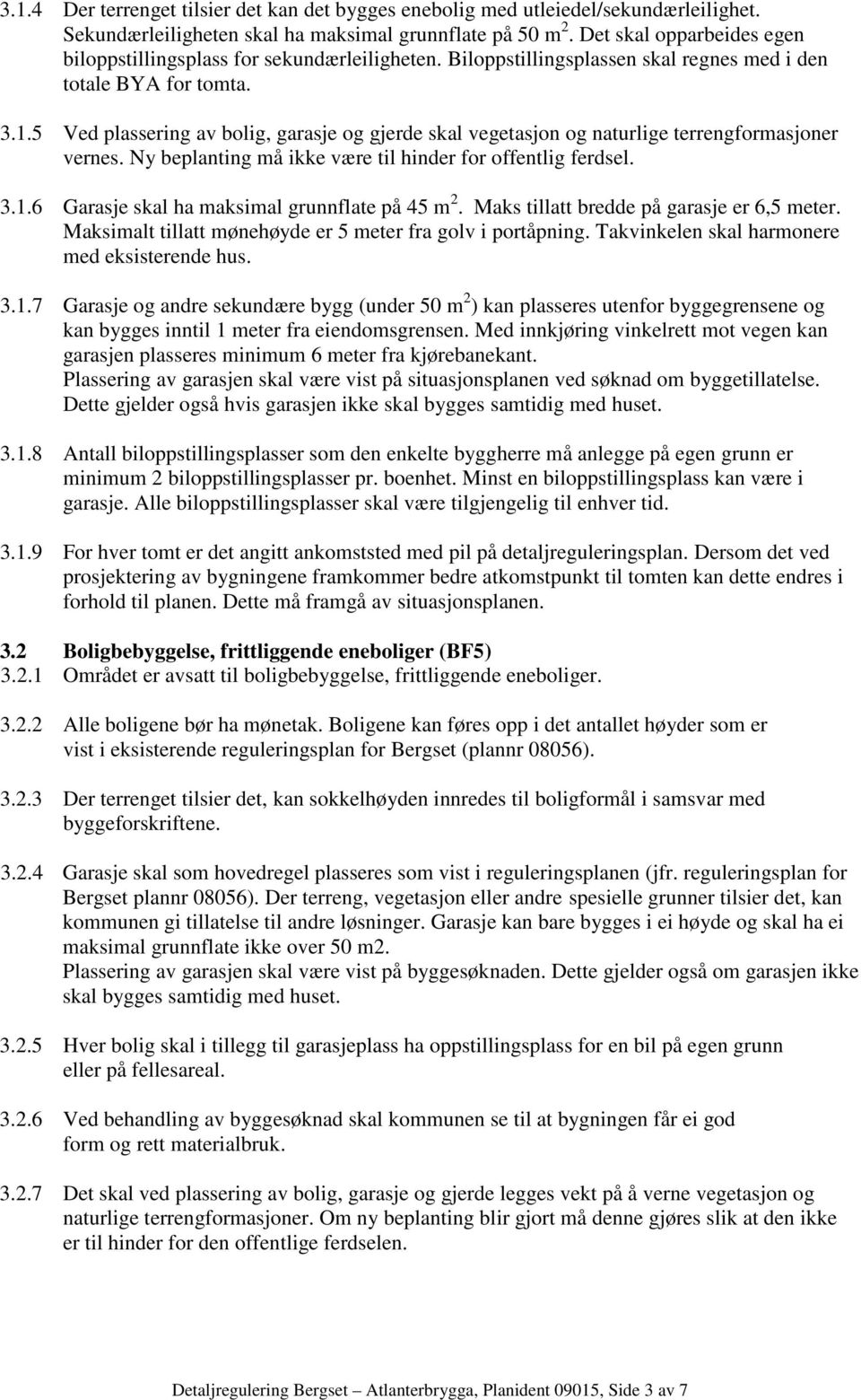 5 Ved plassering av bolig, garasje og gjerde skal vegetasjon og naturlige terrengformasjoner vernes. Ny beplanting må ikke være til hinder for offentlig ferdsel. 3.1.