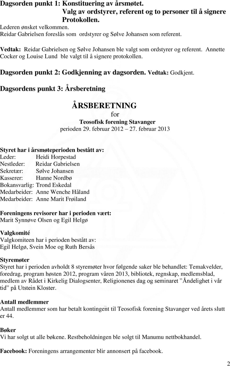 Annette Cocker og Louise Lund ble valgt til å signere protokollen. Dagsorden punkt 2: Godkjenning av dagsorden. Vedtak: Godkjent.