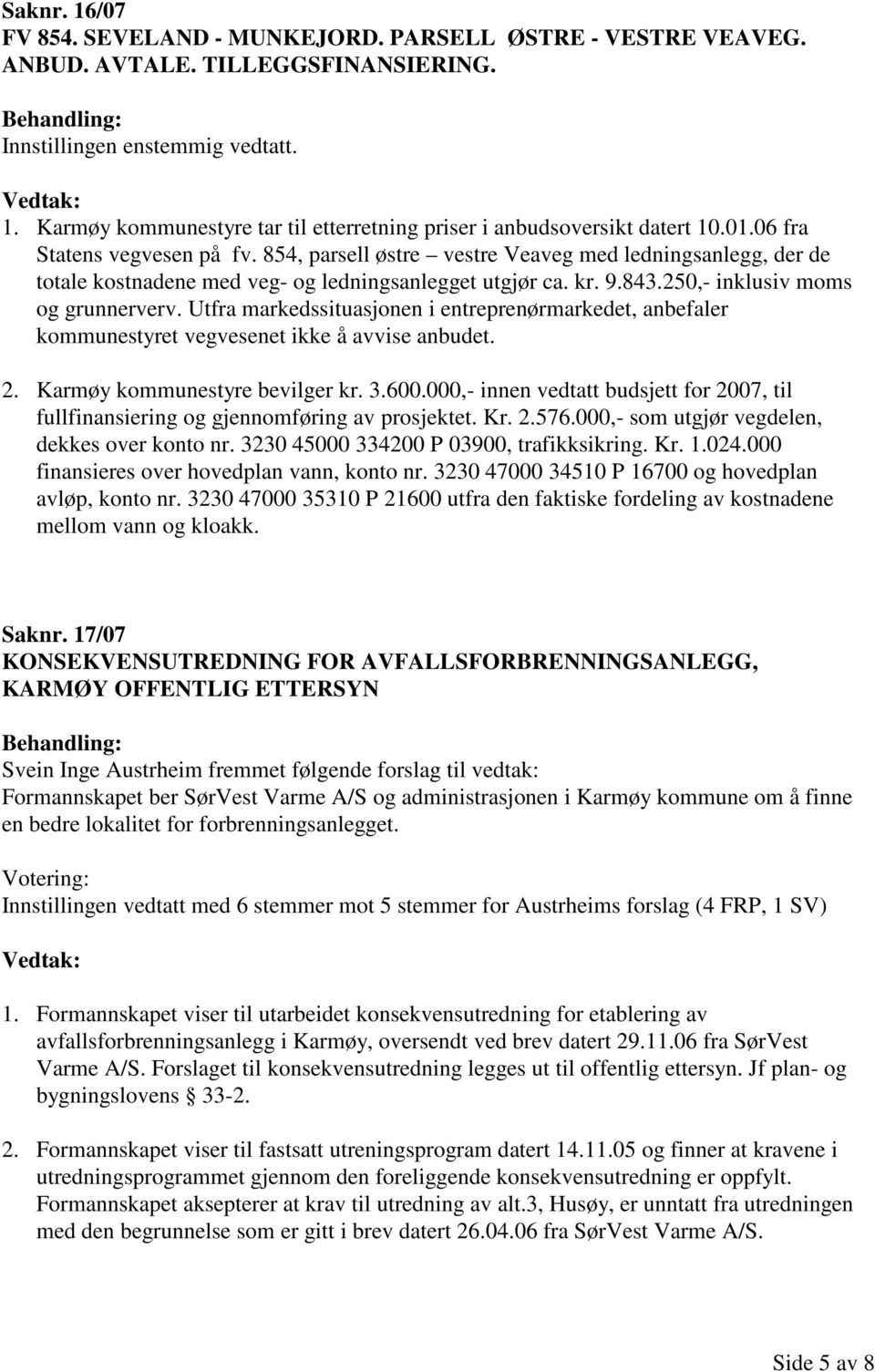 Utfra markedssituasjonen i entreprenørmarkedet, anbefaler kommunestyret vegvesenet ikke å avvise anbudet. 2. Karmøy kommunestyre bevilger kr. 3.600.