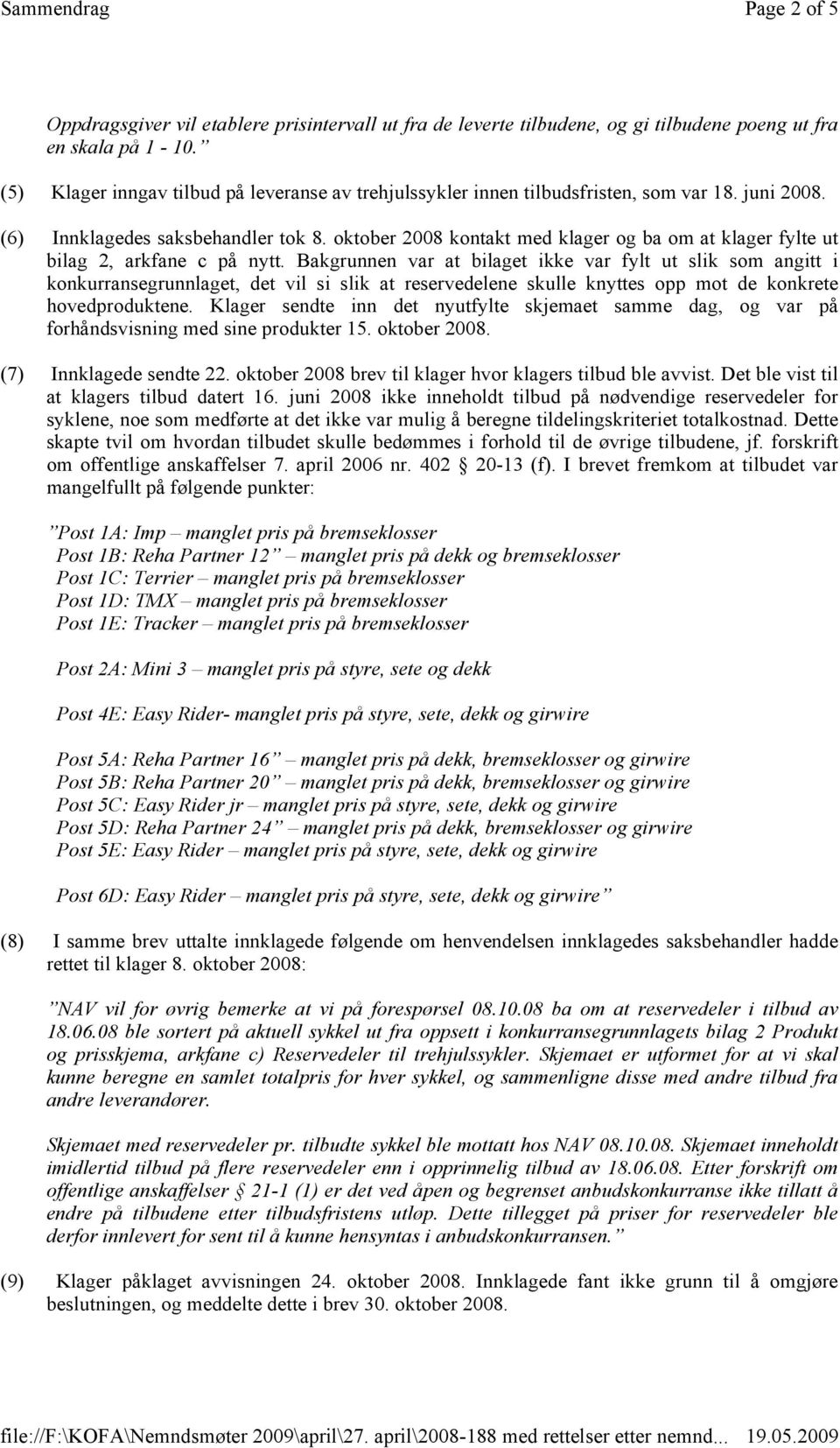 oktober 2008 kontakt med klager og ba om at klager fylte ut bilag 2, arkfane c på nytt.