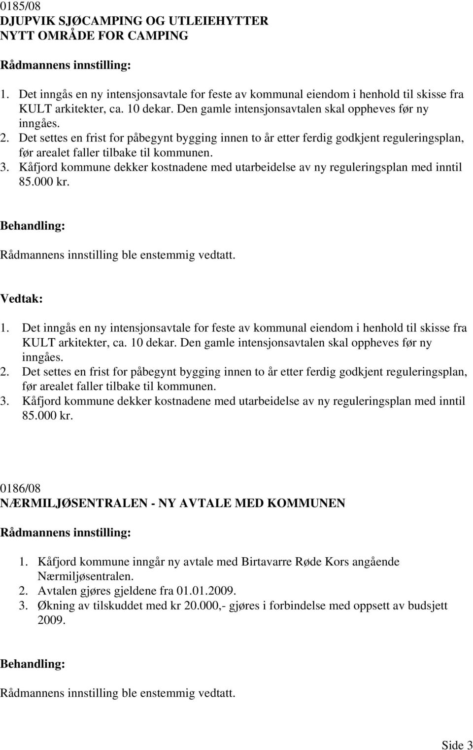 Kåfjord kommune dekker kostnadene med utarbeidelse av ny reguleringsplan med inntil 85.000 kr. 1.