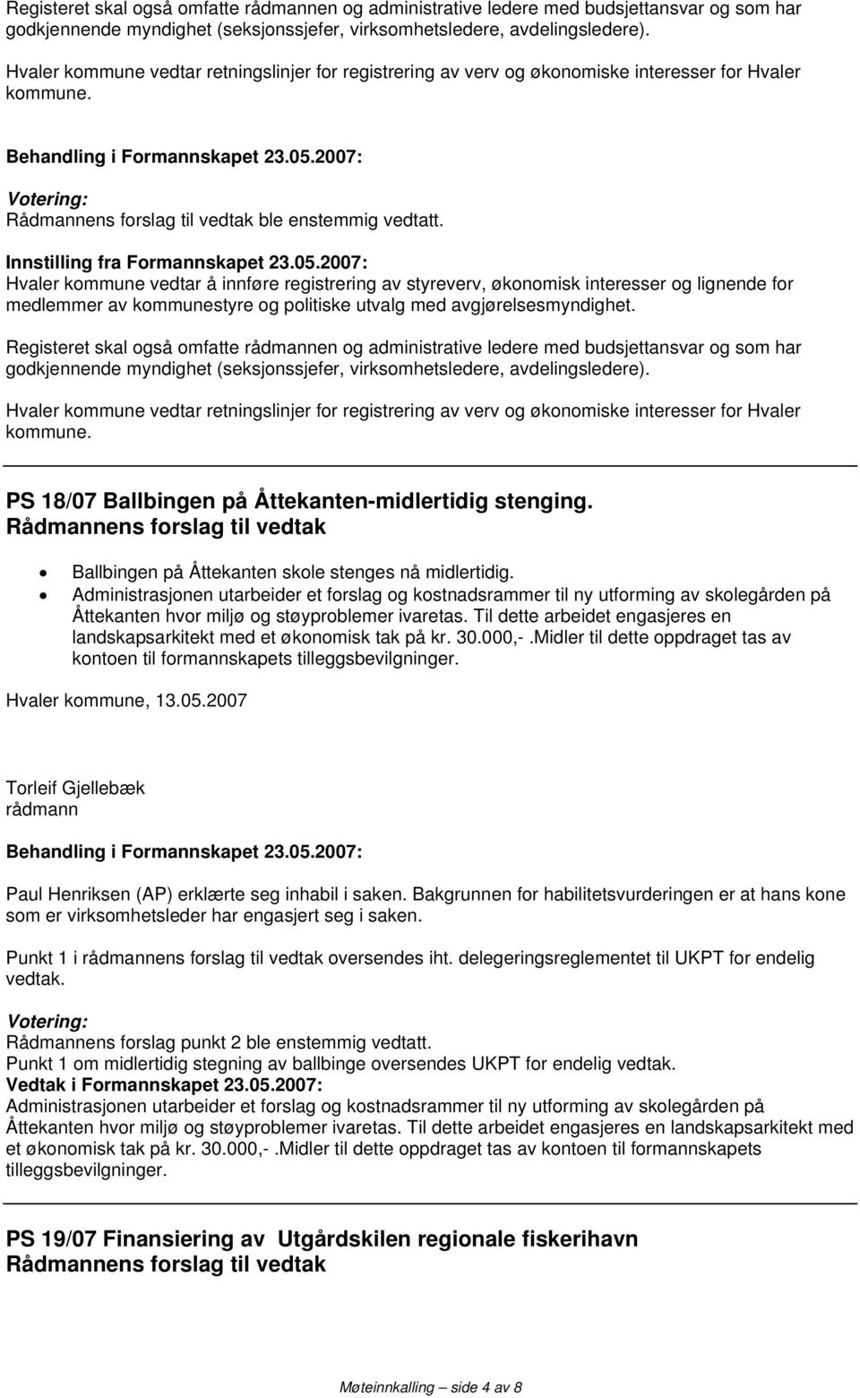 2007: Hvaler kommune vedtar å innføre registrering av styreverv, økonomisk interesser og lignende for medlemmer av kommunestyre og politiske utvalg med avgjørelsesmyndighet.