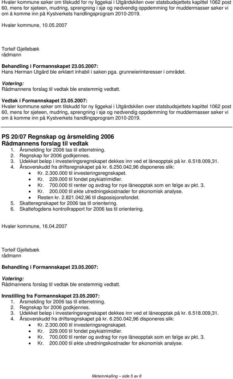 Vedtak i Formannskapet 23.05.2007:  vi om å komme inn på Kystverkets handlingsprogram 2010-2019. PS 20/07 Regnskap og årsmelding 2006 1. Årsmelding for 2006 tas til etterretning. 2. Regnskap for 2006 godkjennes.