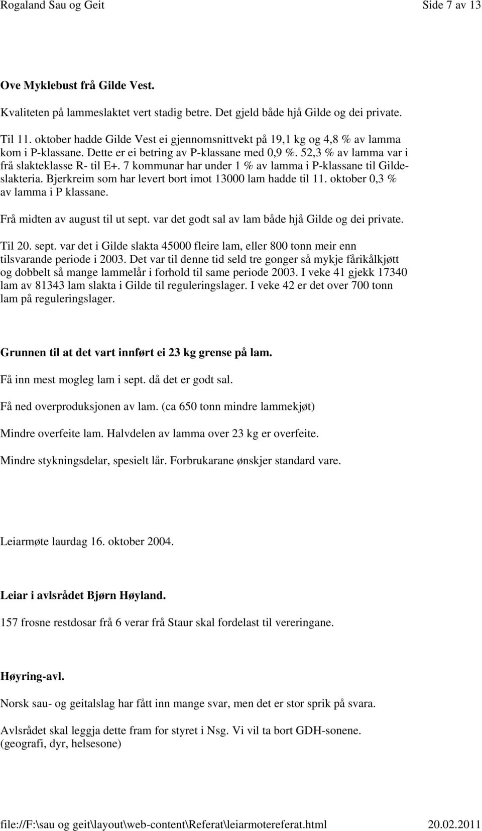 7 kommunar har under 1 % av lamma i P-klassane til Gildeslakteria. Bjerkreim som har levert bort imot 13000 lam hadde til 11. oktober 0,3 % av lamma i P klassane. Frå midten av august til ut sept.