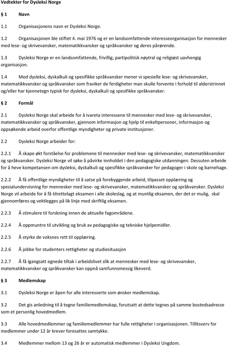 1.4 Med dysleksi, dyskalkuli og spesifikke språkvansker mener vi spesielle lese og skrivevansker, matematikkvansker og språkvansker som fraviker de ferdigheter man skulle forvente i forhold til