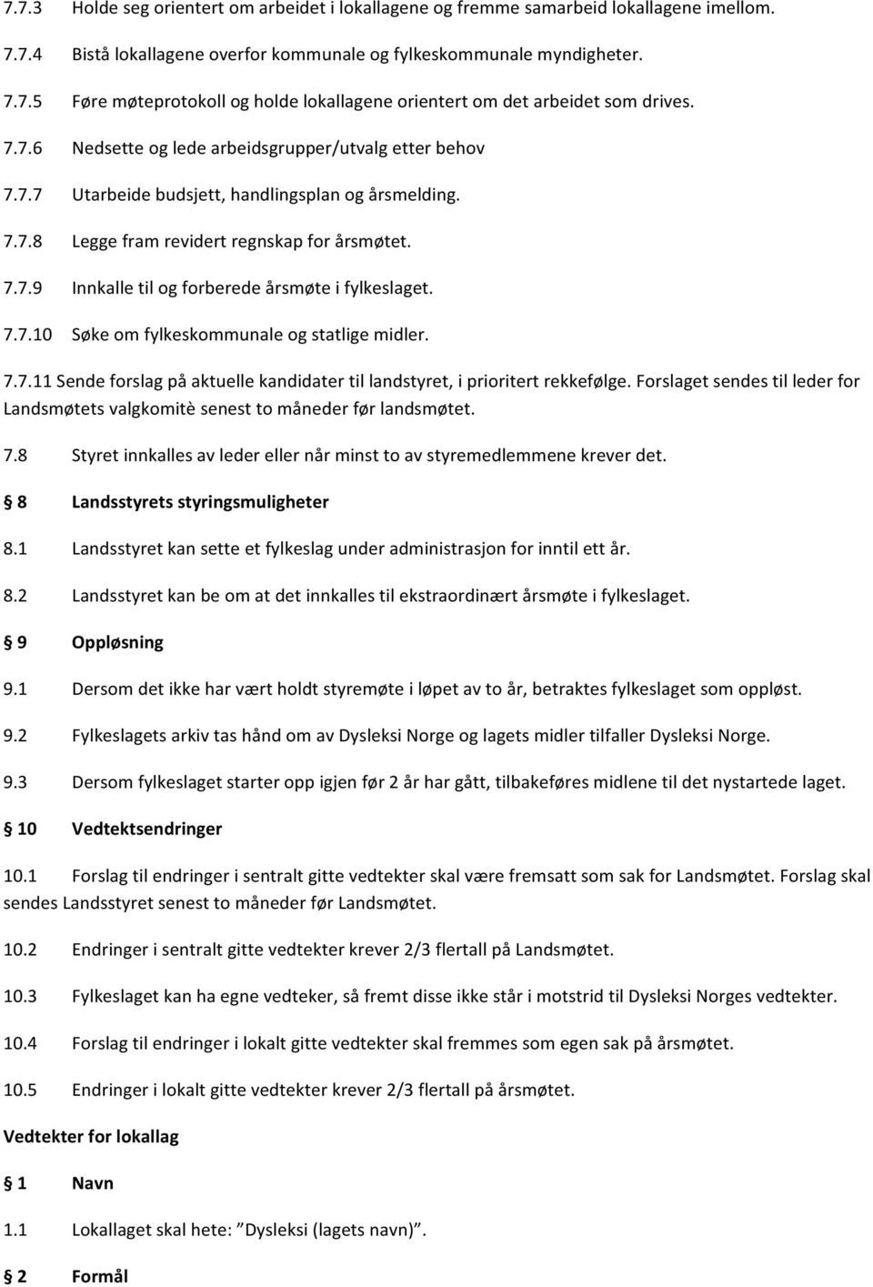 7.7.10 Søke om fylkeskommunale og statlige midler. 7.7.11 Sende forslag på aktuelle kandidater til landstyret, i prioritert rekkefølge.