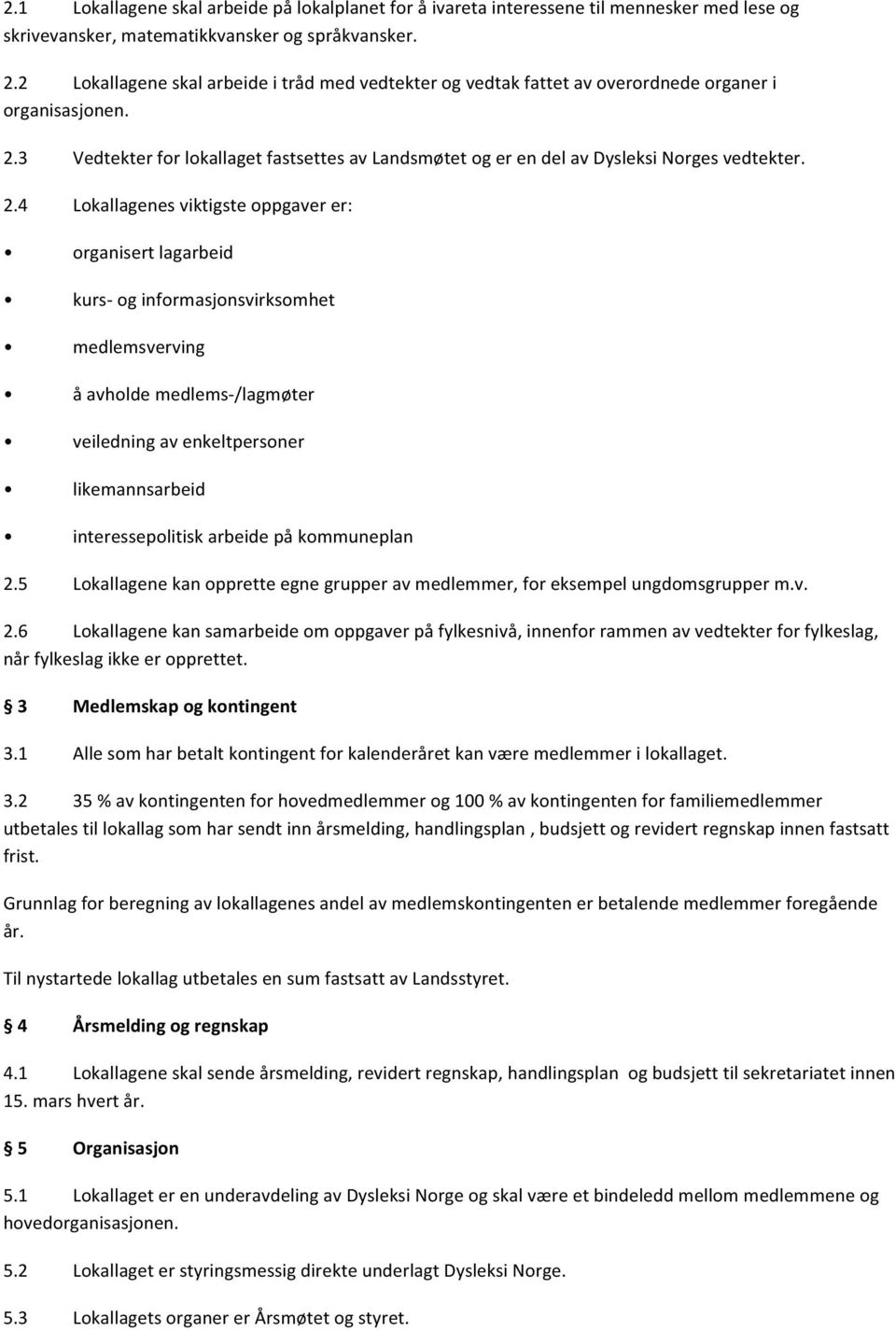 3 Vedtekter for lokallaget fastsettes av Landsmøtet og er en del av Dysleksi Norges vedtekter. 2.