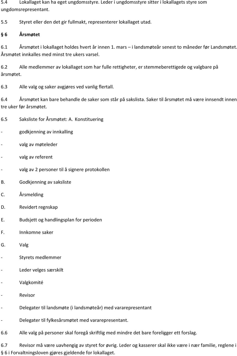 2 Alle medlemmer av lokallaget som har fulle rettigheter, er stemmeberettigede og valgbare på årsmøtet. 6.3 Alle valg og saker avgjøres ved vanlig flertall. 6.4 Årsmøtet kan bare behandle de saker som står på sakslista.