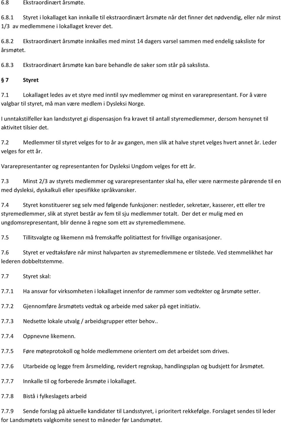 For å være valgbar til styret, må man være medlem i Dysleksi Norge. I unntakstilfeller kan landsstyret gi dispensasjon fra kravet til antall styremedlemmer, dersom hensynet til aktivitet tilsier det.