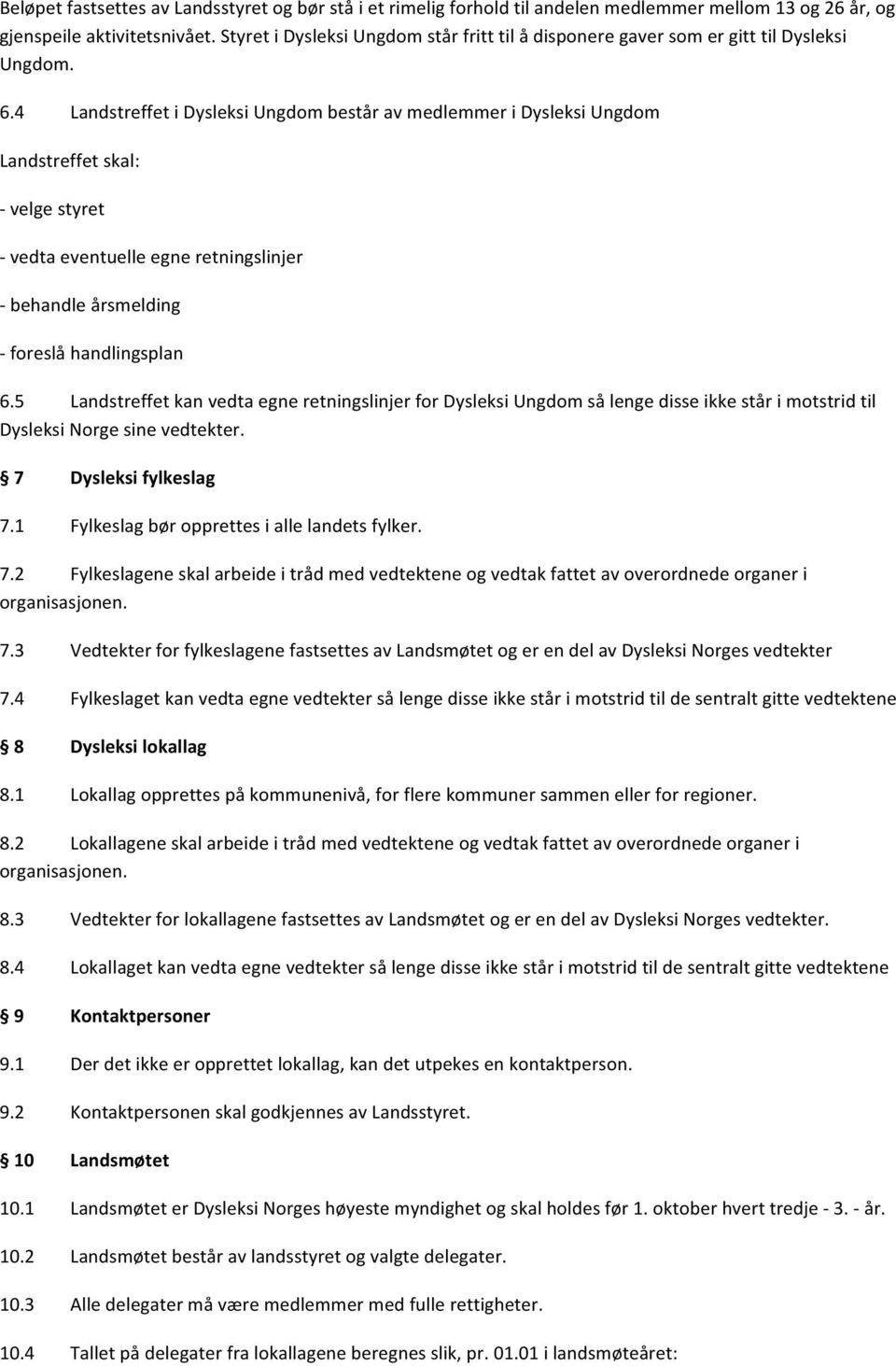 4 Landstreffet i Dysleksi Ungdom består av medlemmer i Dysleksi Ungdom Landstreffet skal: velge styret vedta eventuelle egne retningslinjer behandle årsmelding foreslå handlingsplan 6.